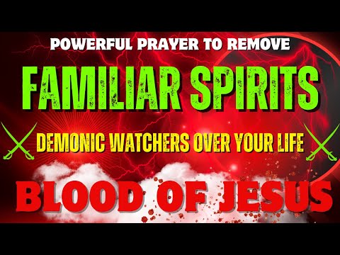 Powerful Prayer to Remove Familiar Spirits & Demonic Watchers Over Your Life