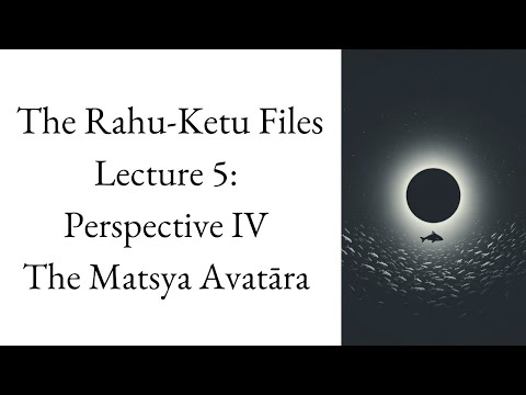 Ketu & the Matsya Avatāra – Perspective IV: The Avatāra | The Rahu-Ketu Files – Lecture 5