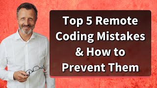 Top 5 Remote Coding Mistakes & How to Prevent Them