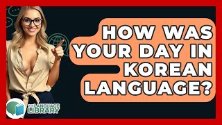 How Was Your Day In Korean Language? - The Language Library