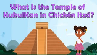 What Is the Temple of KukulKan in Chichén Itzá? | Geography and History Facts for Kids