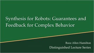 Computer Science Lecture Series: Synthesis for Robots: Guarantees and Feedback for Complex Behavior