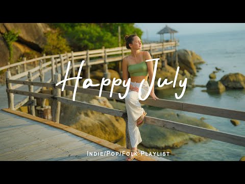 Happy July | Gentle melodies for a peaceful day | Best Indie/Pop/Folk/Acoustic Playlist