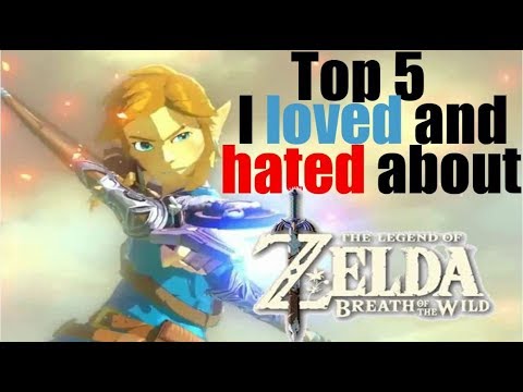 Top 5 things I love and hate about Zelda Breath Of The Wild