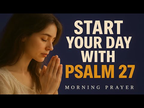Psalm 27: Embrace the Light | Start Your Day with a Blessed Morning Prayer | Morning Prayer