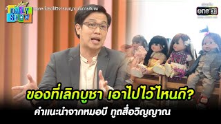 ของที่เลิกบูชา เอาไปไว้ไหนดี? คำแนะนำจากหมอบี ทูตสื่อวิญญาณ | HIGHLIGHT Daily Show EP.40 |  8เม.ย.65