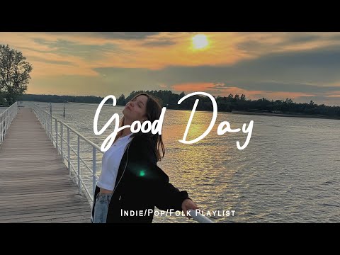 Good Day ❤ Songs to say hello a new day  | Best Indie/Pop/Folk/Acoustic Playlist