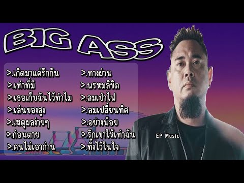 รวมเพลง Big ass เกิดมาแค่รักกัน เท่าที่มี เธอเก็บฉันไว้ทำไม เล่นของสูง เหตุผลง่ายๆ คนไม่เอาถ่าน