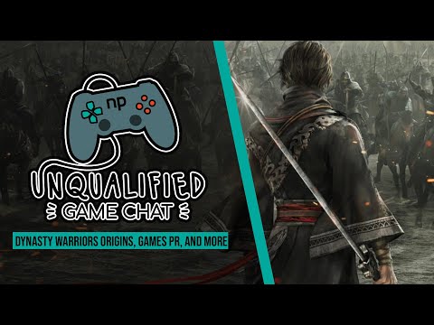 Dynasty Warriors: Origins, Games PR, and More - Unqualified Game Chat Ep. 108