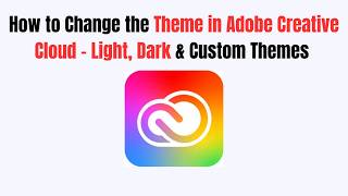 How to Change the Theme in Adobe Creative Cloud – Light, Dark & Custom Themes (2026)