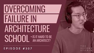 #307 - Overcoming Failure in Architecture School and Why Being an Architect is Hard