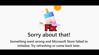 Fix Error Something Went Wrong And Microsoft Store Failed To Initialize On PC