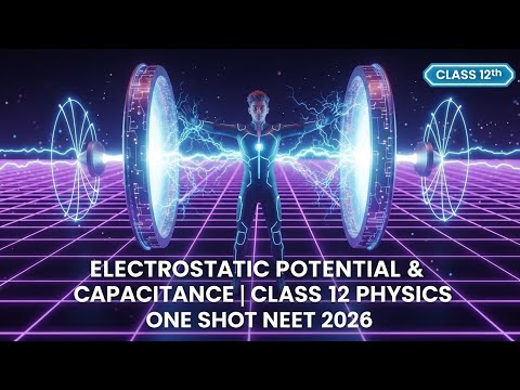 Electrostatic Potential & Capacitance ONE SHOT Quick Revision | Class 12 Physics ONE SHOT NEET 2026