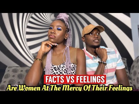FACTS VS FEELINGS: Are Women At The Mercy Of Their Feelings