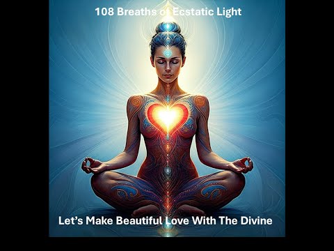 Let's Make Beautiful and Ecstatic Love With The Divine (108 Breaths of Light)