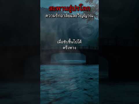 สะพานสู่ปรโลก ความรักอาลัยและวิญญาณ #เรื่องผี #เล่าเรื่องผี #สยองขวัญ #สะพานผี #อาถรรพ์สะพาน #หลอน