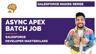 Asynchronous Apex - Batch Jobs - Explained | Chapter 99 |  Salesforce Developer Masterclass