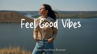 Feel Good Vibes ☕ Make you feel positive and peaceful 🍃 Best Indie/Pop/Folk/Acoustic Playlist