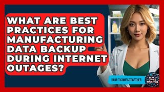 What Are Best Practices For Manufacturing Data Backup During Internet Outages?