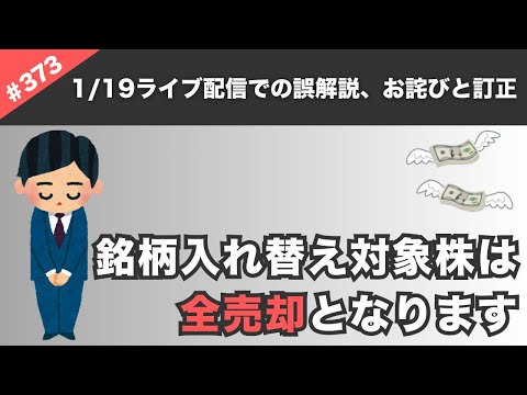 【お詫びと訂正】1/19(日)ライブ配信でのご質問→銘柄を入れ替えた場合、今まで買ってた対象株は全て売却し、新たな銘柄の株を買うという認識でしょうか？→誤解説してました。【373】