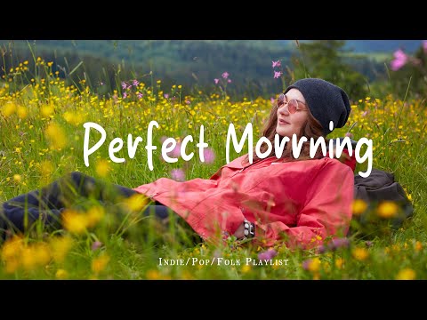 Perfect Morrning 🎶 Relaxing Morning Playlist for a Peaceful Start | Best Indie/Pop/Folk/Acoustic