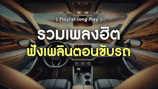 รวมเพลงฮิต ฟังเพลินตอนขับรถ [ Playlist Long Play ]