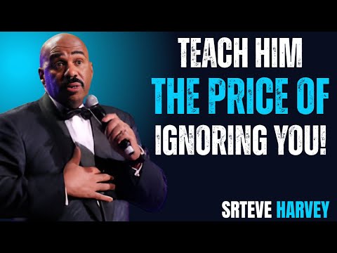Teach Him the Price of IGNORING You! || Steve Harvey Motivational speech