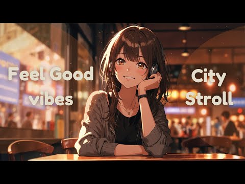 Feel Good Vibes Songs Vol.09 | City Stroll Playlist | Uplifting Chill Music for a Relaxing Day