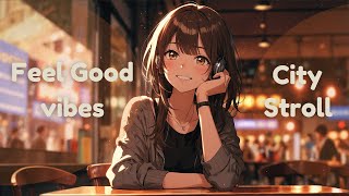 Feel Good Vibes Songs Vol.09 | City Stroll Playlist | Uplifting Chill Music for a Relaxing Day