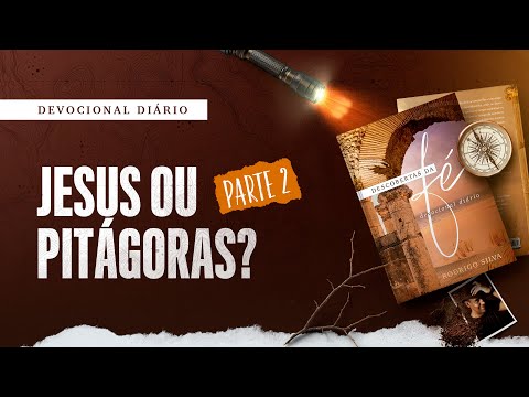 Devocional Diário: 24 de Fevereiro - JESUS OU PITÁGORAS? – PARTE 2 | Descobertas da Fé