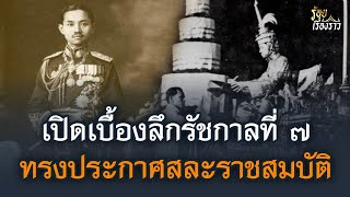 เปิดเบื้องลึกรัชกาลที่ ๗ ทรงประกาศสละราชสมบัติ | ร้อยเรื่องราว