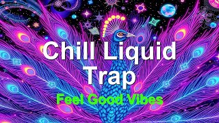 Chill Liquid Trap Focus Music: Feel Good Vibes