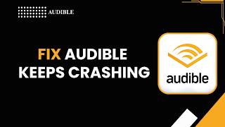 HOW TO FIX AUDIBLE KEEPS CRASHING