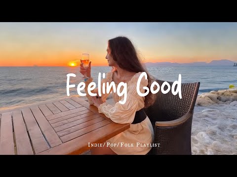 Feeling Good ✨ A new day starts with Positive Vibes | Best Indie/Pop/Folk/Acoustic Playlist