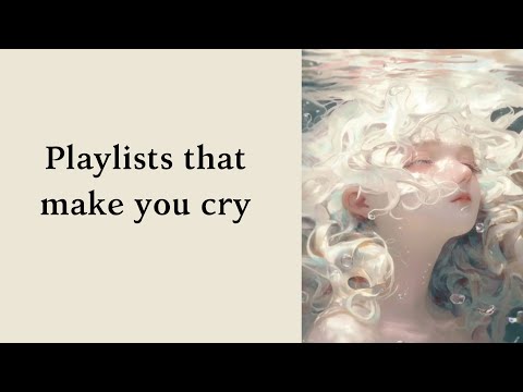 Playlist 6 – Playlists that make you cry | Nhạc này suy quá chừng :(((