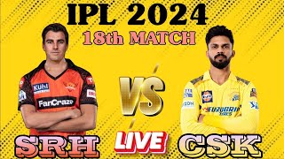 LIVE🔴CHENNAI SUPER KINGS VS SUNRISERS HYDERABAD 18th T20 MATCH IPL 2024
