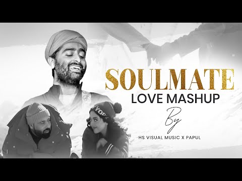 Soulmate Love Mashup 2024 | Ft. Arijit Singh | Badshah | Mitraz | HS Visual Music x Papul