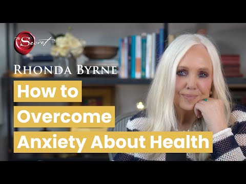 How to Overcome Anxiety About Health - with Rhonda Byrne