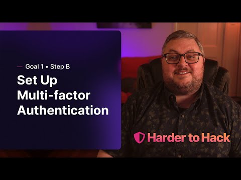 Harder to Hack: Goal 1 • Step B – Set Up Multi-Factor Authentication (MFA)
