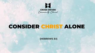 Consider Christ Alone | Sunday Worship Service | February 22, 2026