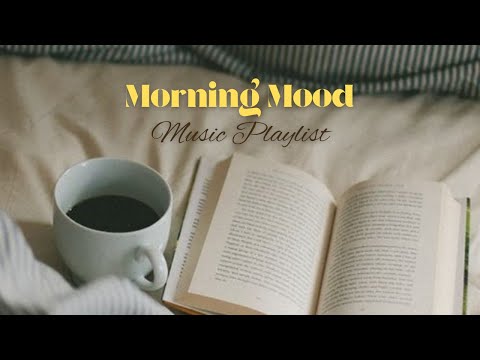 Morning Mood – Music Playlist to Start Your Day with Positivity & Peace