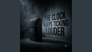 THE CLOCK KEEPS TICKING LOUDER