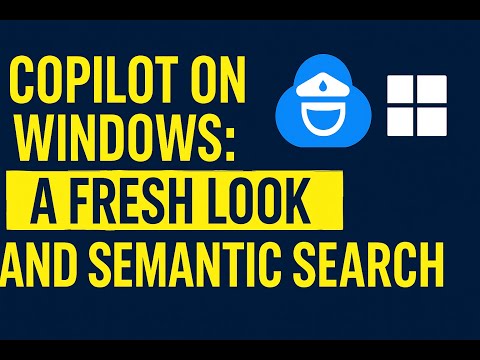 Copilot on Windows: A Fresh Look and Semantic Search