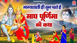 भाग्यशाली ही सुन पाते है ~ माघ पूर्णिमा की कथा | Magh Purnima Ki Katha | पूर्णिमा कथा | Purima Katha
