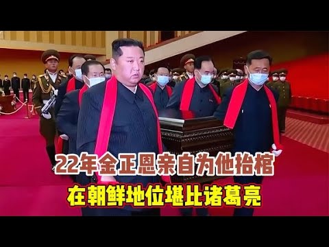 22年金正恩亲自为他抬棺，在朝鲜地位堪比诸葛亮，葬礼享最高规格