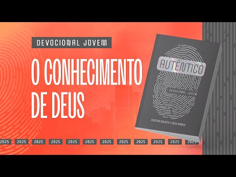 Devocional Jovem: 3 de Março - O CONHECIMENTO DE DEUS | Autêntico