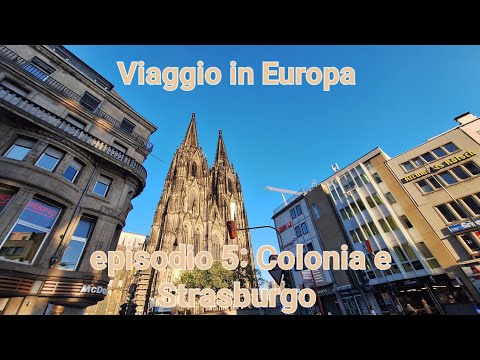 Viaggio in Europa episodio 5: Colonia e Strasburgo