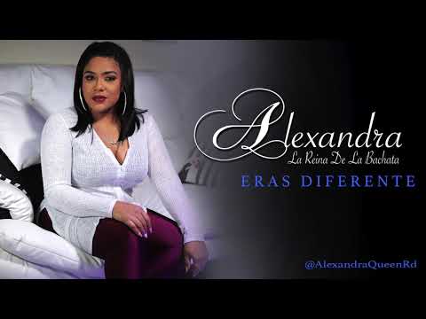 Alexandra La Reina De La Bachata - Eras Diferente