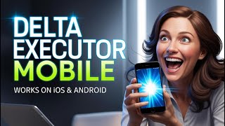 Delta Executor Mobile Download 2025 | iOS & Android Tutorial to Get Delta Executor Free & Safe