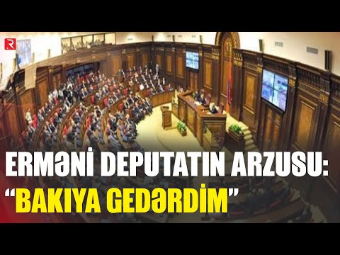 Erməni deputatın arzusu: “Bakıya gedərdim" - RTV